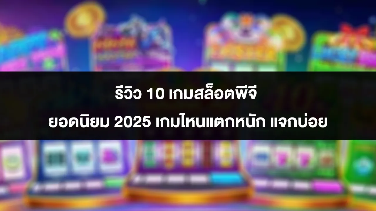รีวิว 10 เกมสล็อตพีจี ยอดนิยม 2025 เกมไหนแตกหนัก แจกบ่อย