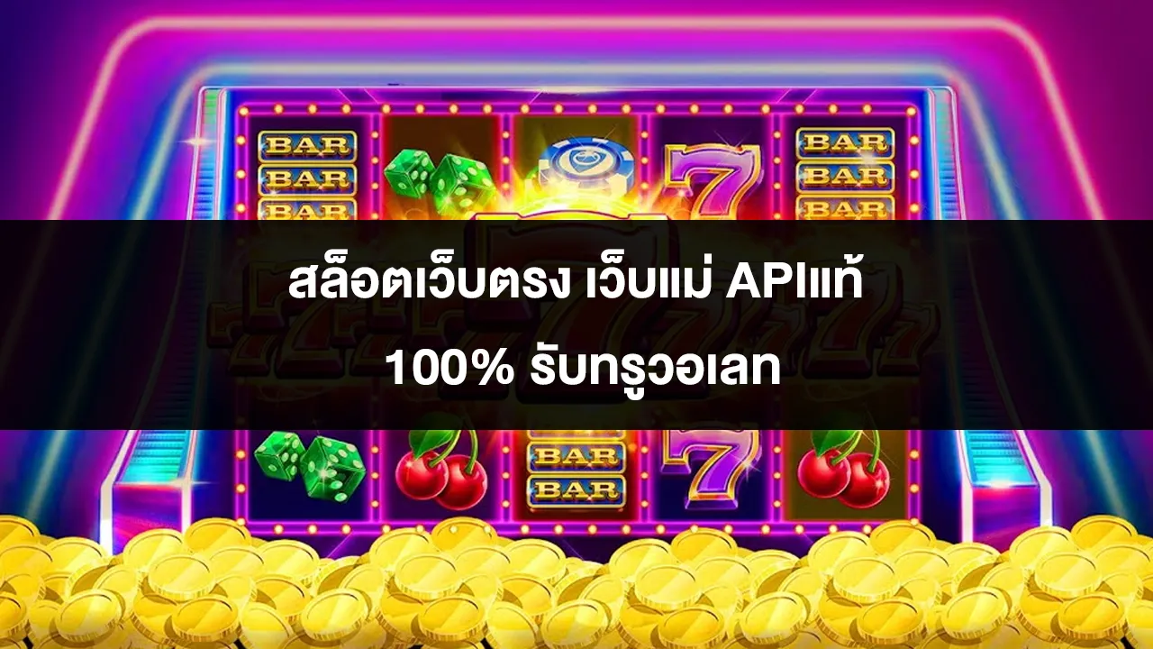 สล็อตเว็บตรง เว็บแม่ APIแท้ 100% รับทรูวอเลท